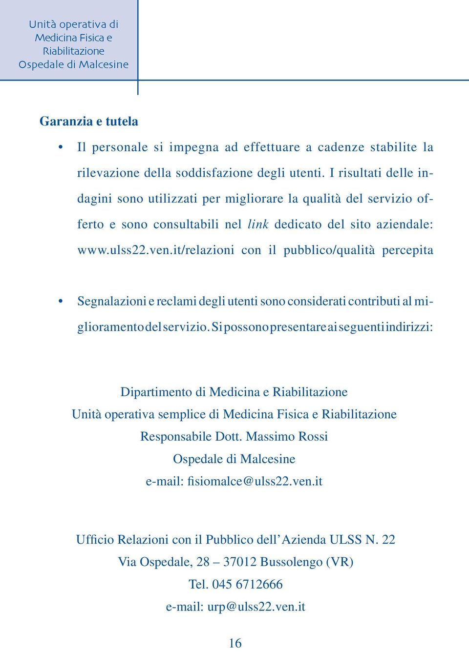 it/relazioni con il pubblico/qualità percepita Segnalazioni e reclami degli utenti sono considerati contributi al miglioramento del servizio.