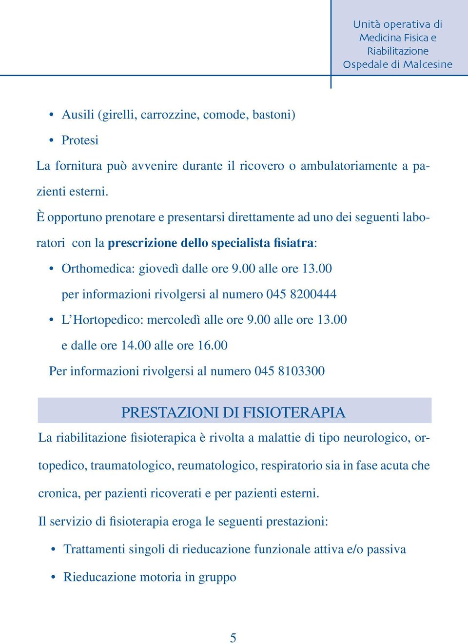 00 per informazioni rivolgersi al numero 045 8200444 L Hortopedico: mercoledì alle ore 9.00 alle ore 13.00 e dalle ore 14.00 alle ore 16.