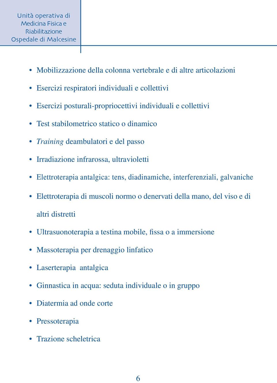 diadinamiche, interferenziali, galvaniche Elettroterapia di muscoli normo o denervati della mano, del viso e di altri distretti Ultrasuonoterapia a testina mobile,