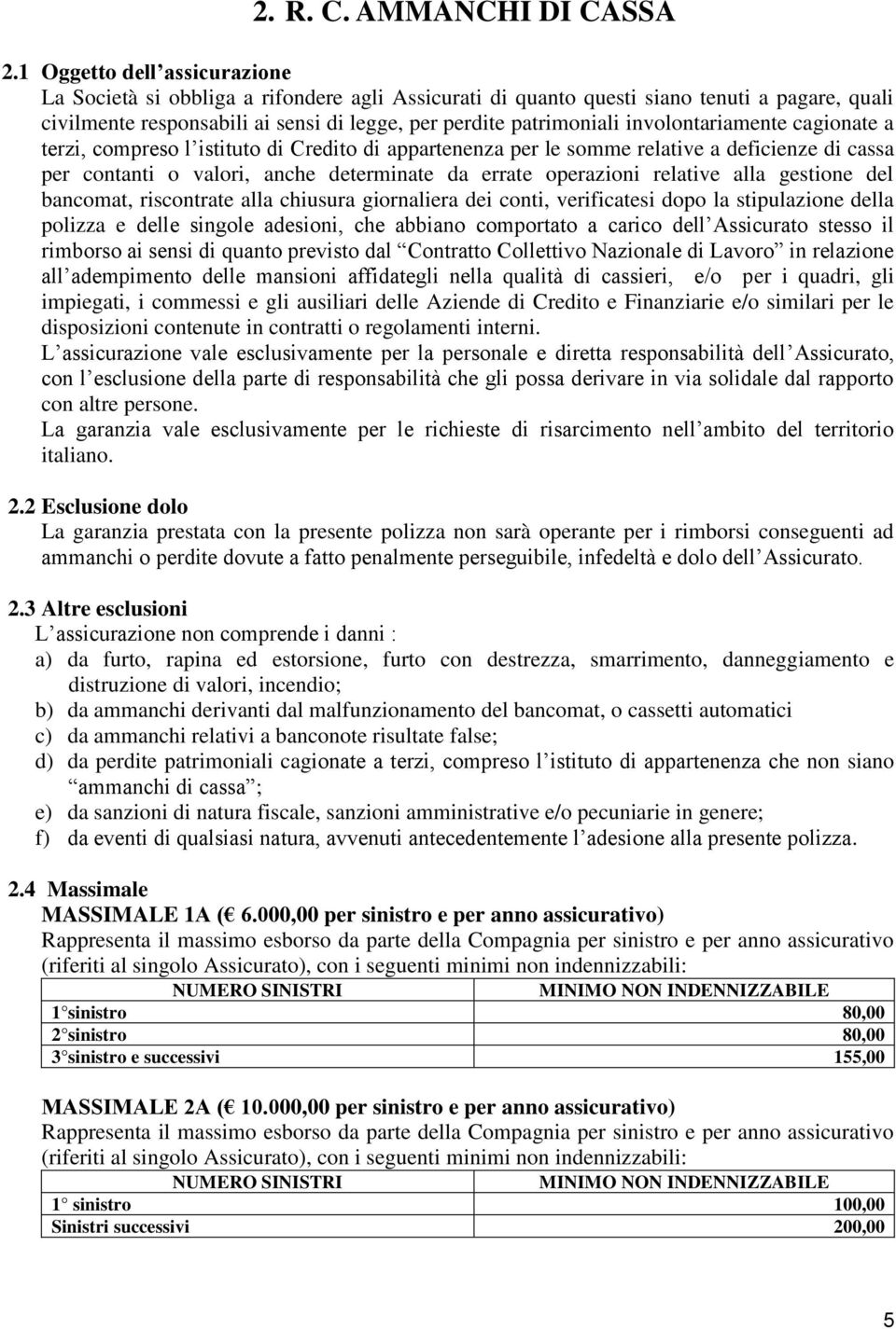 involontariamente cagionate a terzi, compreso l istituto di Credito di appartenenza per le somme relative a deficienze di cassa per contanti o valori, anche determinate da errate operazioni relative