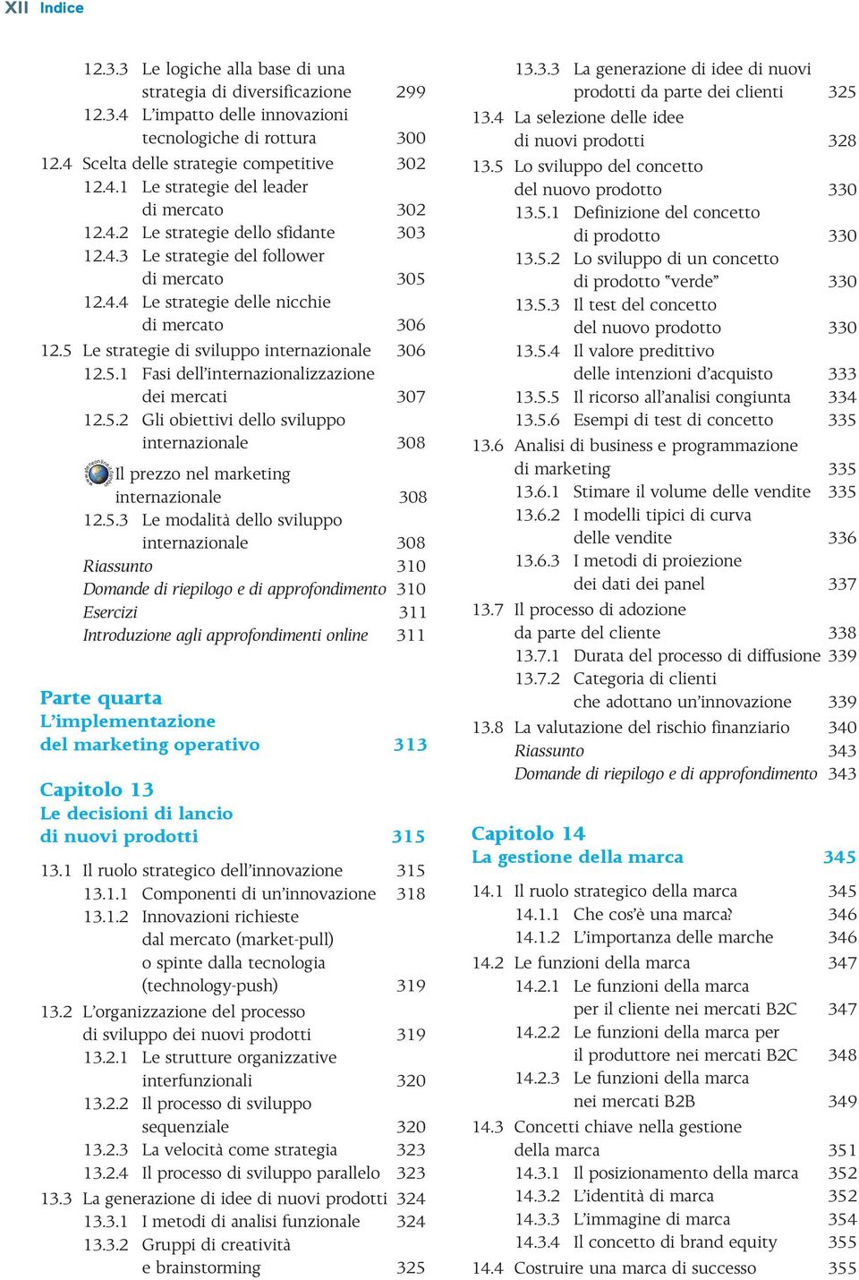 5.2 Gli obiettivi dello sviluppo internazionale 308 Il prezzo nel marketing internazionale 308 12.5.3 Le modalità dello sviluppo internazionale 308 Riassunto 310 Domande di riepilogo e di