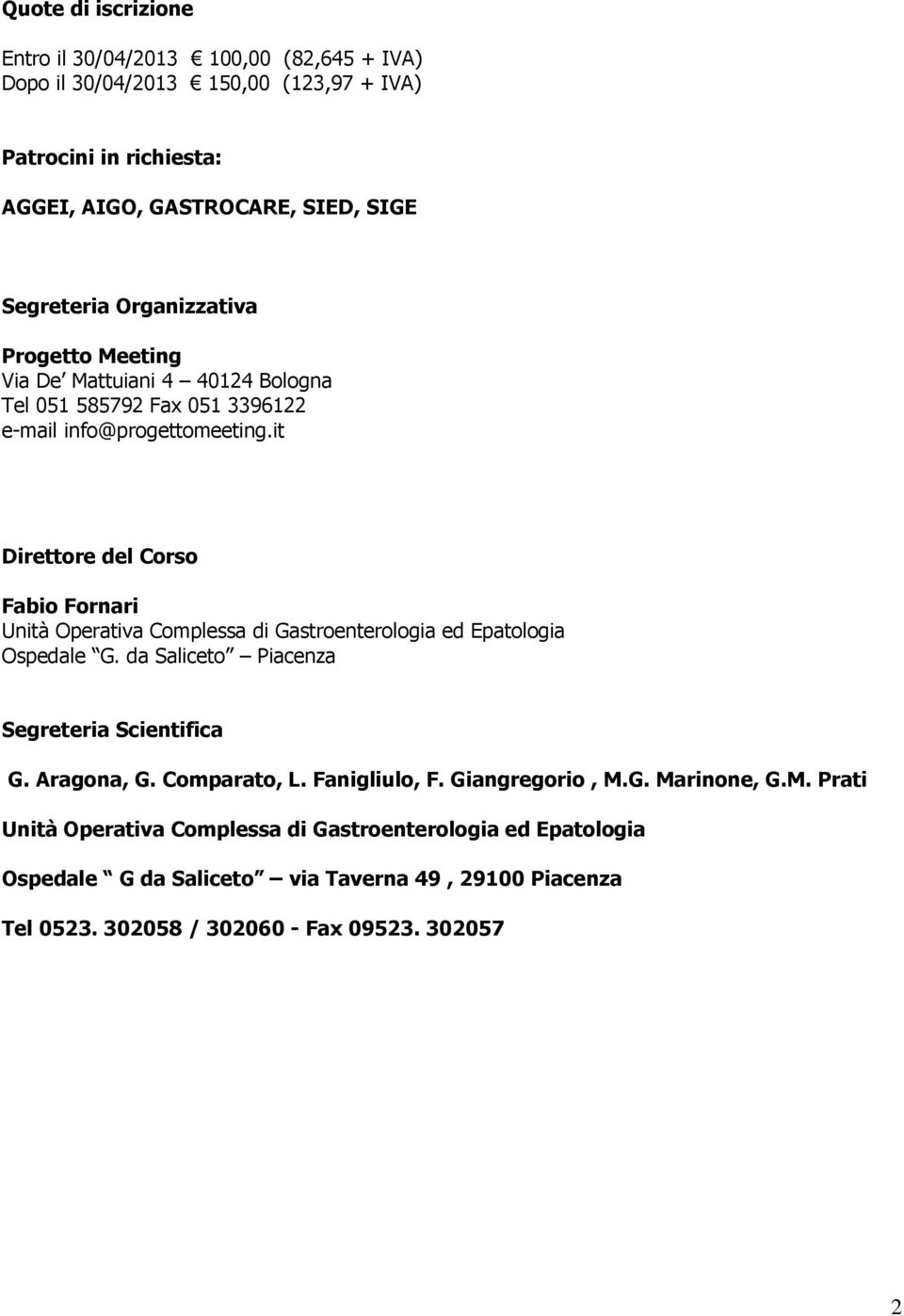 it Direttore del Corso Fabio Fornari Unità Operativa Complessa di Gastroenterologia ed Epatologia Ospedale G. da Saliceto Piacenza Segreteria Scientifica G. Aragona, G.