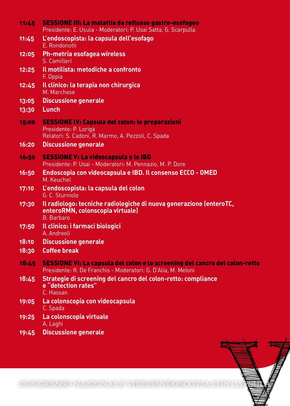 Marchese 13:05 Discussione generale 13:30 Lunch 15:00 SESSIONE IV: Capsula del colon: le preparazioni Presidente: P. Loriga Relatori: S. Cadoni, R. Marmo, A. Pezzoli, C.