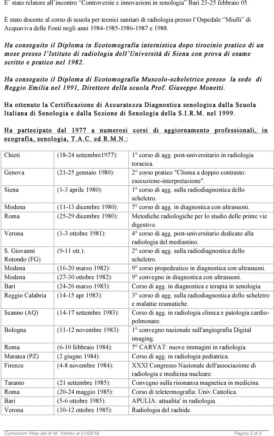 Ha conseguito il Diploma in Ecotomografia internistica dopo tirocinio pratico di un mese presso l Istituto di radiologia dell Università di Siena con prova di esame scritto e pratico nel 1982.