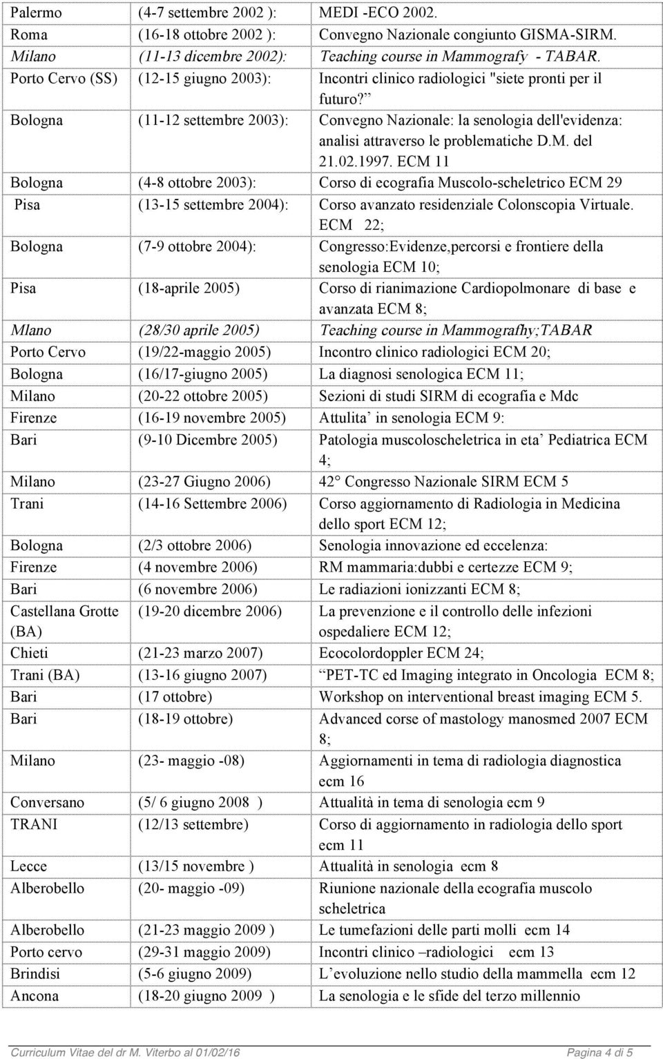 Bologna (11-12 settembre 2003): Convegno Nazionale: la senologia dell'evidenza: analisi attraverso le problematiche D.M. del 21.02.1997.