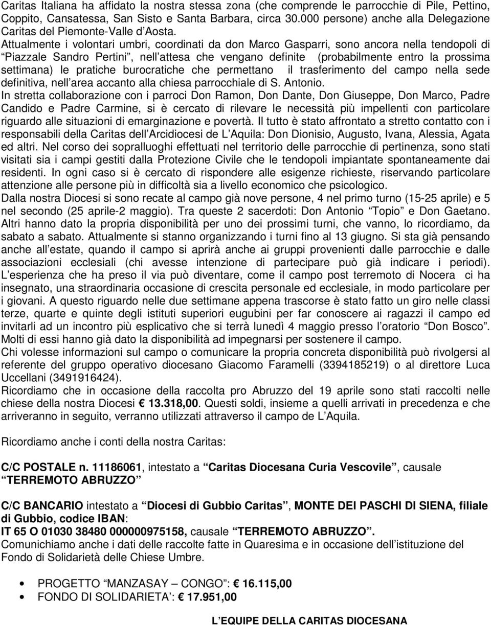 Attualmente i volontari umbri, coordinati da don Marco Gasparri, sono ancora nella tendopoli di Piazzale Sandro Pertini, nell attesa che vengano definite (probabilmente entro la prossima settimana)