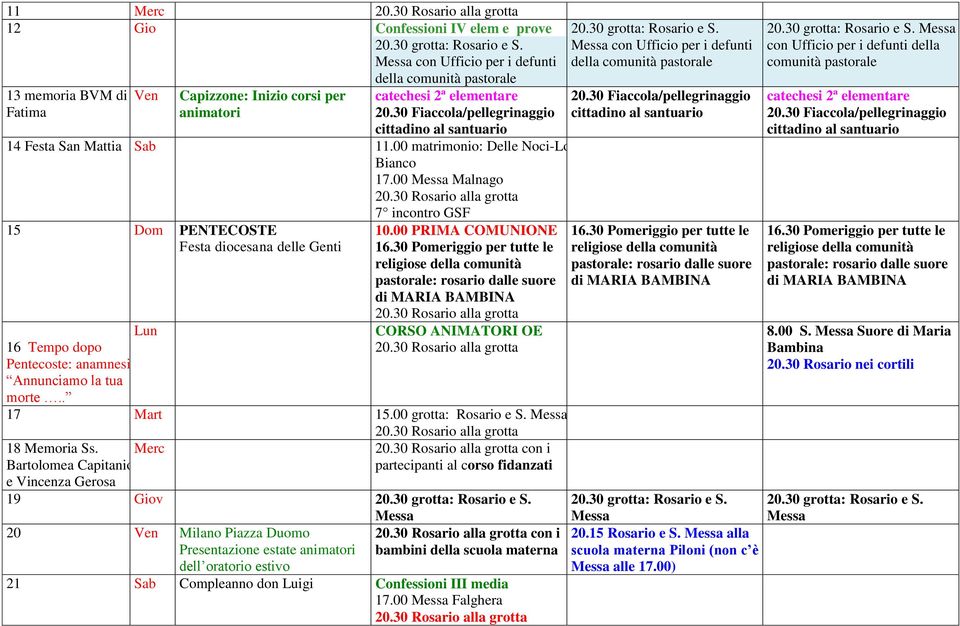 00 PRIMA COMUNIONE 16.30 Pomeriggio per tutte le religiose della comunità pastorale: rosario dalle suore di MARIA BAMBINA 20.30 grotta: Rosario e S. Messa con Ufficio per i defunti della 20.