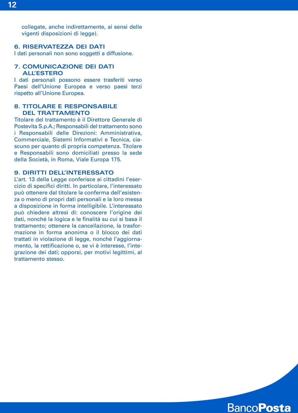 TITOLARE E RESPONSABILE DEL TRATTAMENTO Titolare del trattamento è il Direttore Generale di Postevita S.p.A.; Responsabili del trattamento sono i Responsabili delle Direzioni: Amministrativa, Commerciale, Sistemi Informativi e Tecnica, ciascuno per quanto di propria competenza.