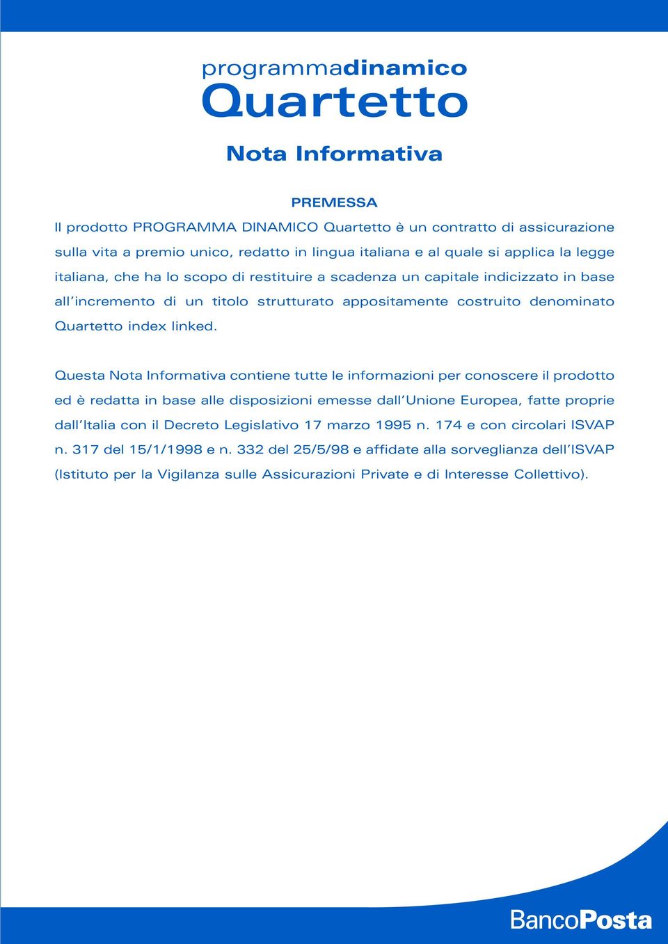 Questa Nota Informativa contiene tutte le informazioni per conoscere il prodotto ed è redatta in base alle disposizioni emesse dall Unione Europea, fatte proprie dall Italia con il Decreto