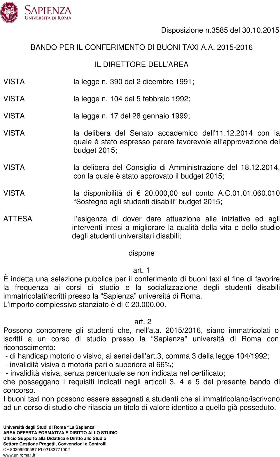 2014 cn la quale è stat espress parere favrevle all apprvazine del budget 2015; VISTA la delibera del Cnsigli di Amministrazine del 18.12.