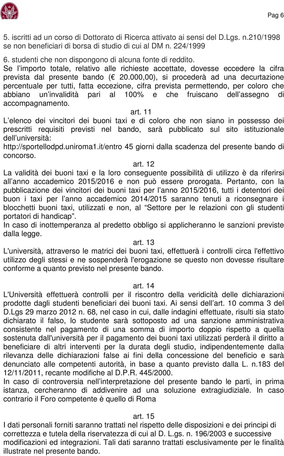 000,00), si prcederà ad una decurtazine percentuale per tutti, fatta eccezine, cifra prevista permettend, per clr che abbian un invalidità pari al 100% e che fruiscan dell assegn di accmpagnament.