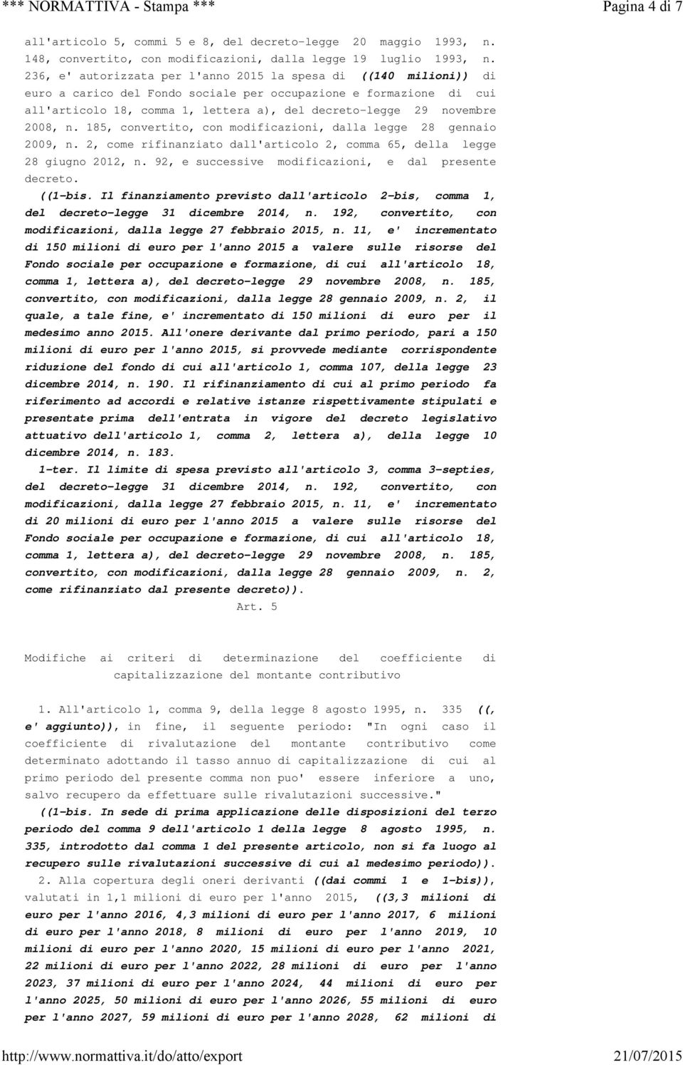 novembre 2008, n. 185, convertito, con modificazioni, dalla legge 28 gennaio 2009, n. 2, come rifinanziato dall'articolo 2, comma 65, della legge 28 giugno 2012, n.