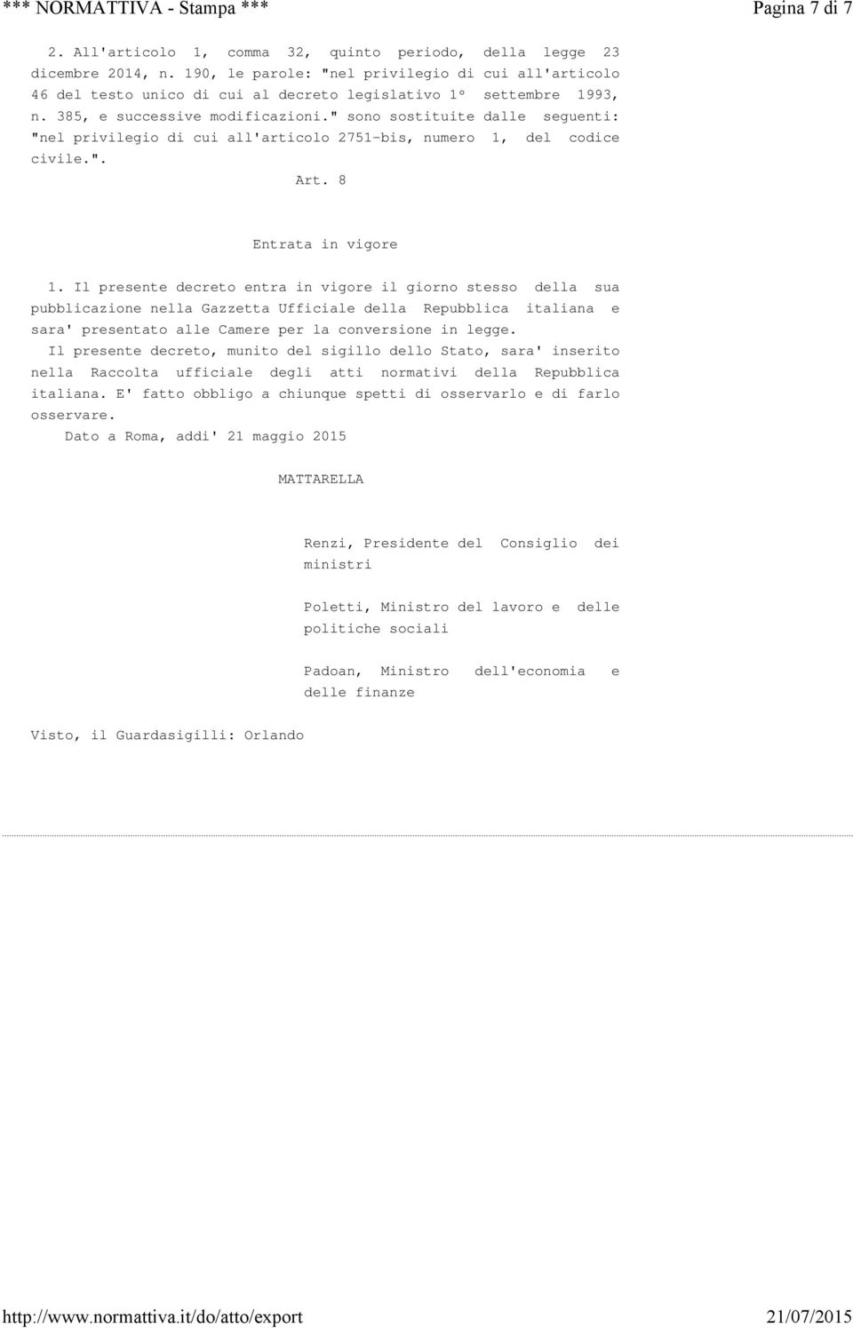 " sono sostituite dalle seguenti: "nel privilegio di cui all'articolo 2751-bis, numero 1, del codice civile.". Art. 8 Entrata in vigore 1.