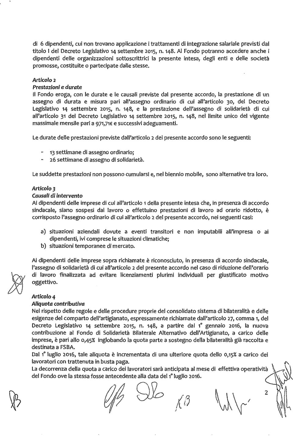 Artic% 2 Prestazioni e durate Il Fondo eroga, con le durate e le causali previste dal presente accordo, la prestazione di un assegno di durata e misura pari all'assegno ordinario di cui all'articolo