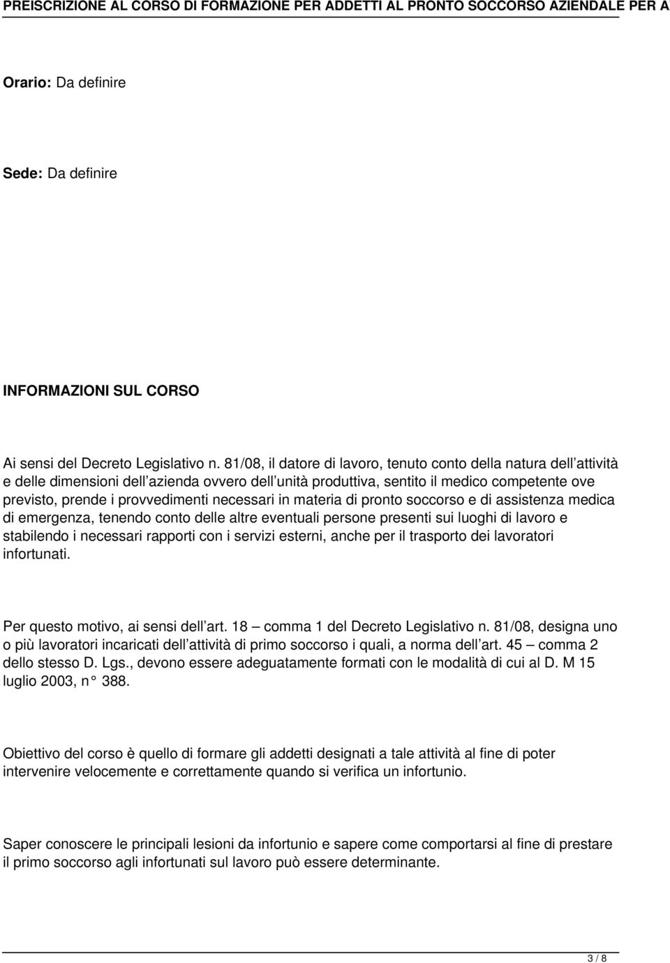 necessari in materia di pronto soccorso e di assistenza medica di emergenza, tenendo conto delle altre eventuali persone presenti sui luoghi di lavoro e stabilendo i necessari rapporti con i servizi