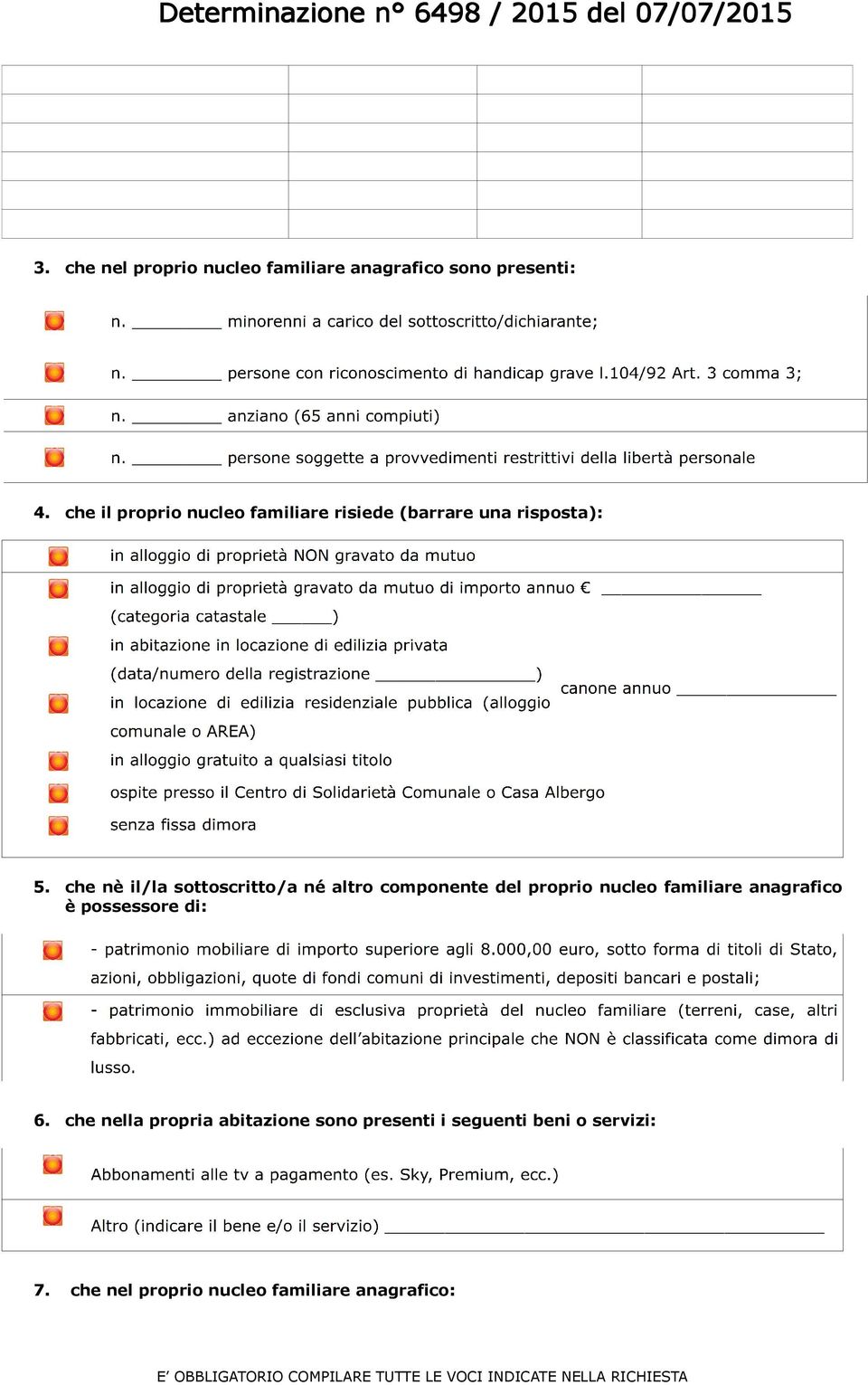 che nè il/la sottoscritto/a né altro componente del proprio nucleo familiare anagrafico è