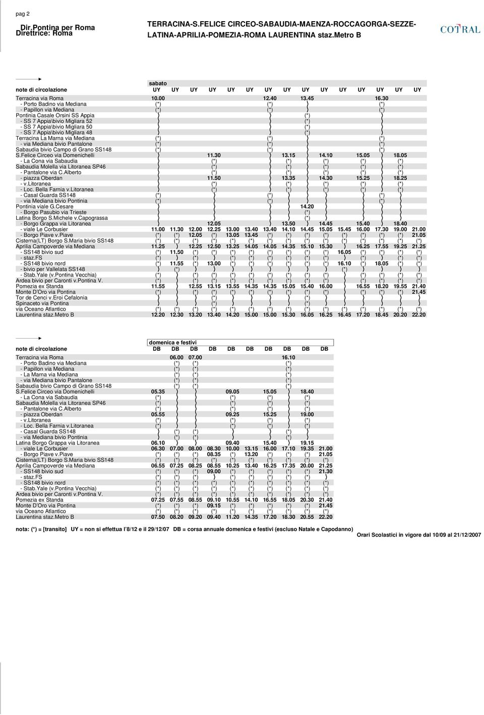 30 (*) - Papillon via Mediana (*) (*) (*) Pontinia Casale Orsini SS Appia (*) - SS 7 Appia\bivio Migliara 48 (*) Terracina La Marna via Mediana (*) (*) (*) - via Mediana bivio Pantalone (*) (*) (*)