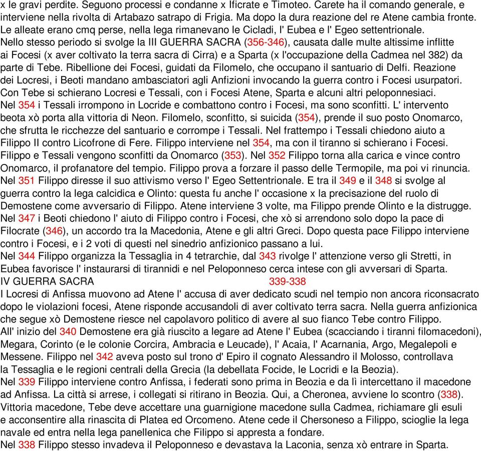 Nello stesso periodo si svolge la III GUERRA SACRA (356-346), causata dalle multe altissime inflitte ai Focesi (x aver coltivato la terra sacra di Cirra) e a Sparta (x l'occupazione della Cadmea nel