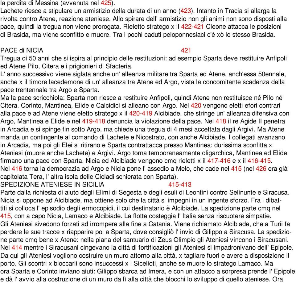 Rieletto stratego x il 422-421 Cleone attacca le posizioni di Brasida, ma viene sconfitto e muore. Tra i pochi caduti peloponnesiaci c'è xò lo stesso Brasida.