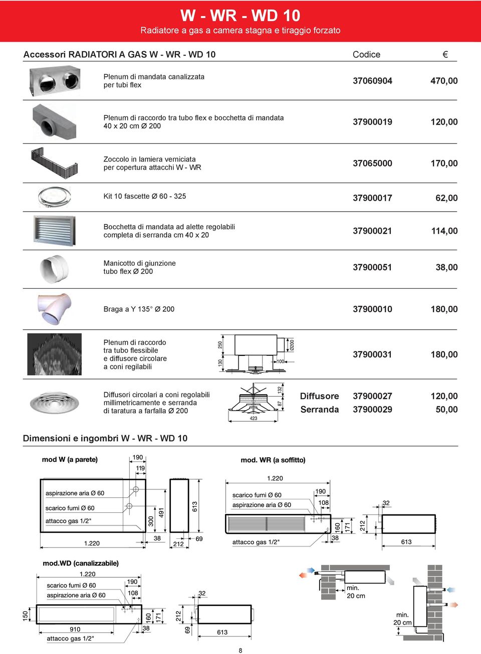 mandata ad alette regolabili completa di serranda cm 40 x 20 37900021 114,00 Manicotto di giunzione tubo flex Ø 200 37900051 38,00 Braga a Y 135 Ø 200 37900010 180,00 Plenum di raccordo tra tubo