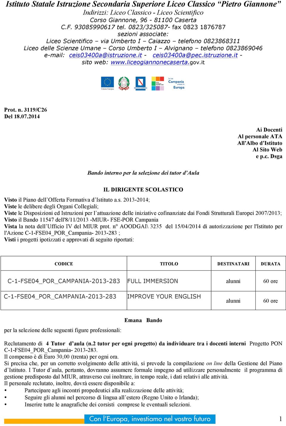 ceis03400a@istruzione.it - ceis03400a@pec.istruzione.it - sito web: www.liceogiannonecaserta.gov.it Prot. n. 3119/C26 Del 18.07.2014 Ai Docenti Al personale ATA All'Albo d'istituto Al Sito Web e p.c. Dsga Bando interno per la selezione dei tutor d Aula IL DIRIGENTE SCOLASTICO Visto il Piano dell Offerta Formativa d Istituto a.