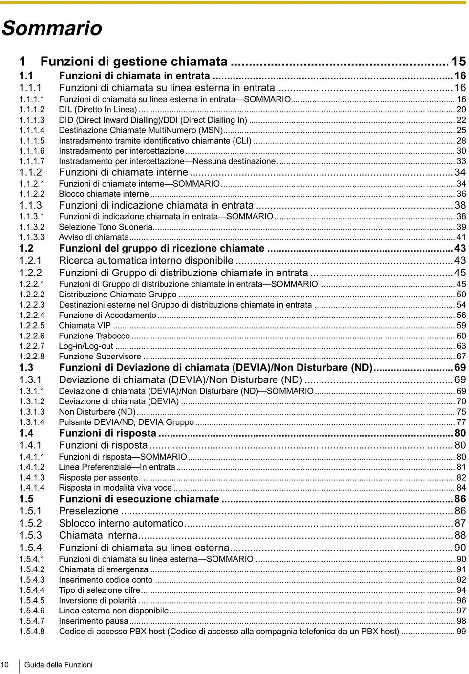 .. 28 1.1.1.6 Instradamento per intercettazione... 30 1.1.1.7 Instradamento per intercettazione Nessuna destinazione... 33 1.1.2 Funzioni di chiamate interne...34 1.1.2.1 Funzioni di chiamate interne SOMMARIO.