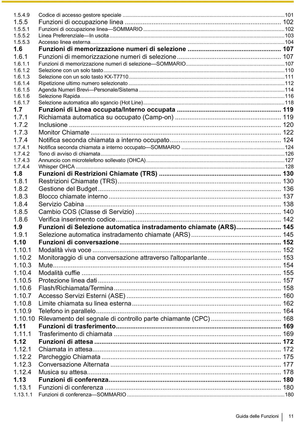 ..110 1.6.1.3 Selezione con un solo tasto KX-T7710...111 1.6.1.4 Ripetizione ultimo numero selezionato...112 1.6.1.5 Agenda Numeri Brevi Personale/Sistema...114 1.6.1.6 Selezione Rapida...116 1.6.1.7 Selezione automatica allo sgancio (Hot Line).