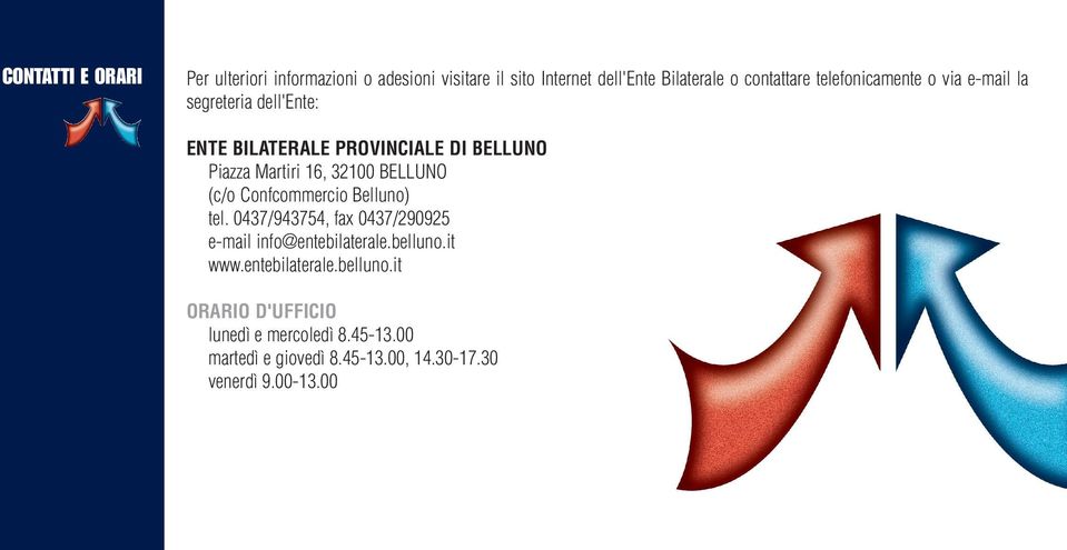 BELLUNO (c/o Confcommercio Belluno) tel. 0437/943754, fax 0437/290925 e-mail info@entebilaterale.belluno.it www.