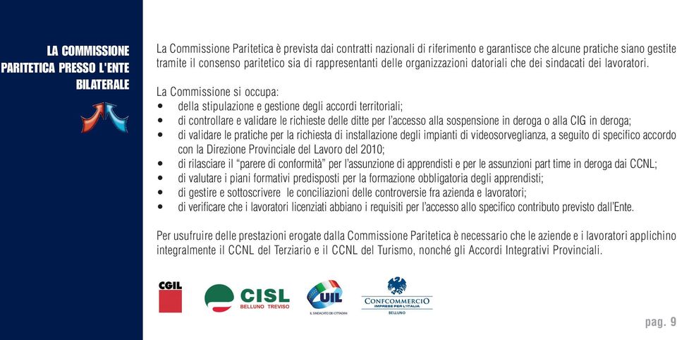 La Commissione si occupa: della stipulazione e gestione degli accordi territoriali; di controllare e validare le richieste delle ditte per l accesso alla sospensione in deroga o alla CIG in deroga;