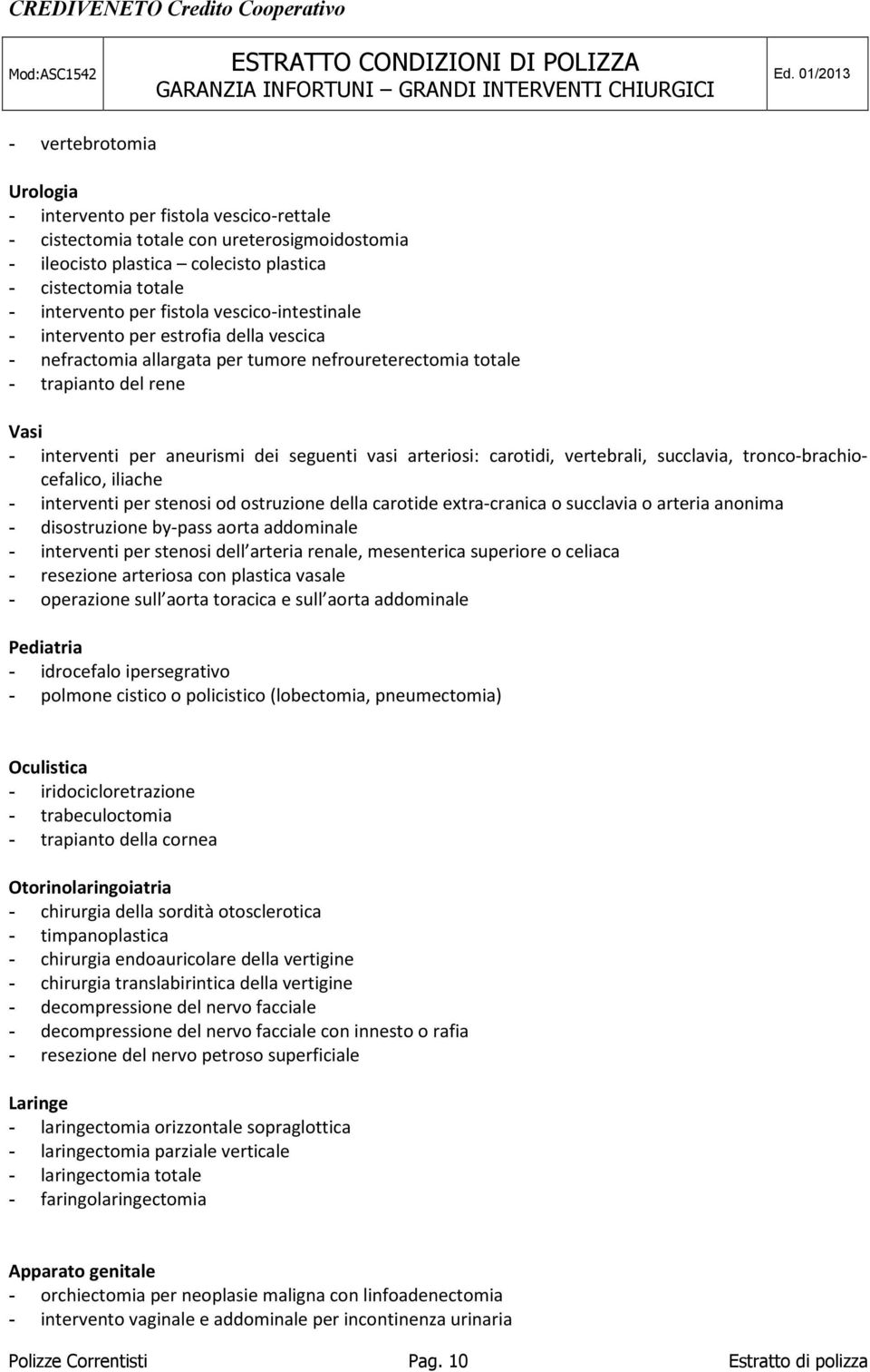 arteriosi: carotidi, vertebrali, succlavia, tronco-brachiocefalico, iliache - interventi per stenosi od ostruzione della carotide extra-cranica o succlavia o arteria anonima - disostruzione by-pass