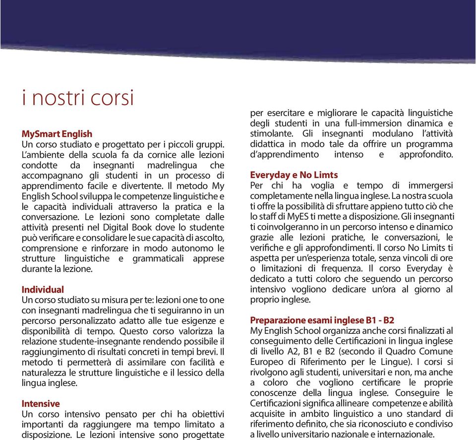 Il metodo My English School sviluppa le competenze linguistiche e le capacità individuali attraverso la pratica e la conversazione.