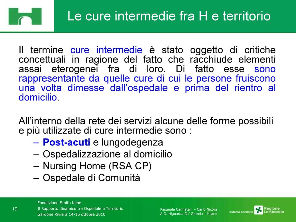 Di fatto esse sono rappresentante da quelle cure di cui le persone fruiscono una volta dimesse dall ospedale e prima del rientro al