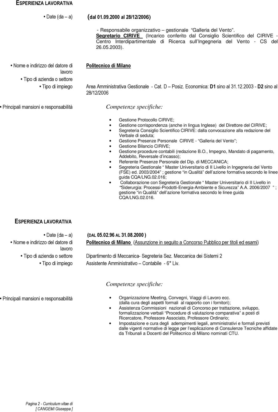 Nome e indirizzo del datore di Tipo di azienda o settore Tipo di impiego Principali mansioni e responsabilità Politecnico di Milano Area Amministrativa Gestionale - Cat. D Posiz.