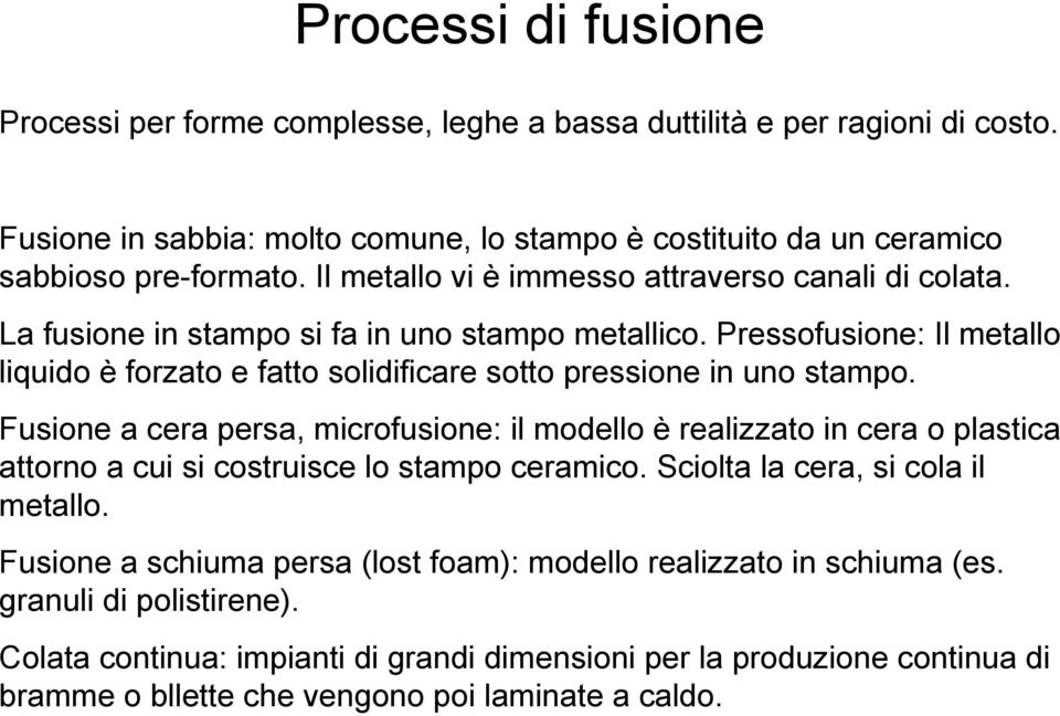 Pressofusione: Il metallo liquido è forzato e fatto solidificare sotto pressione in uno stampo.