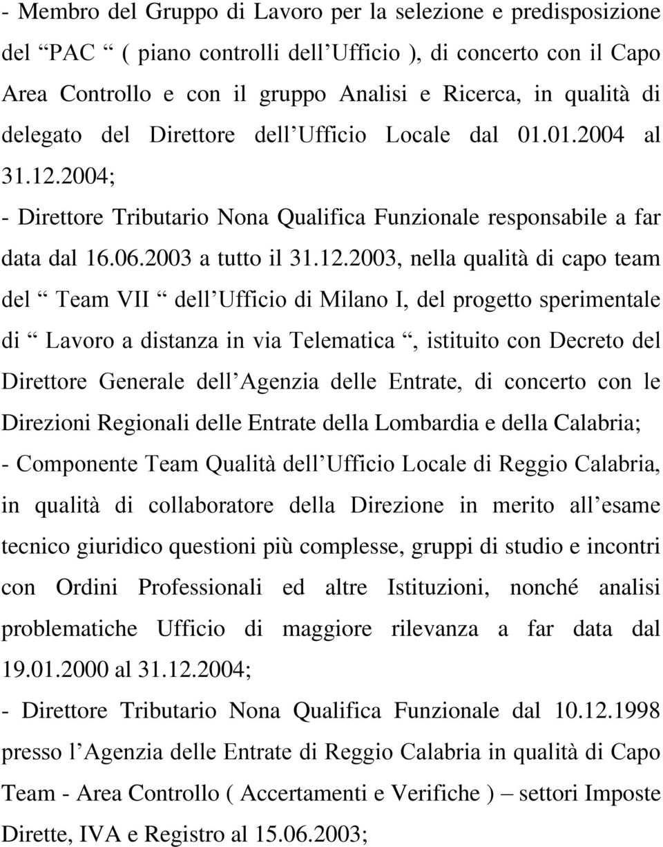 2004; - Direttore Tributario Nona Qualifica Funzionale responsabile a far data dal 16.06.2003 a tutto il 31.12.