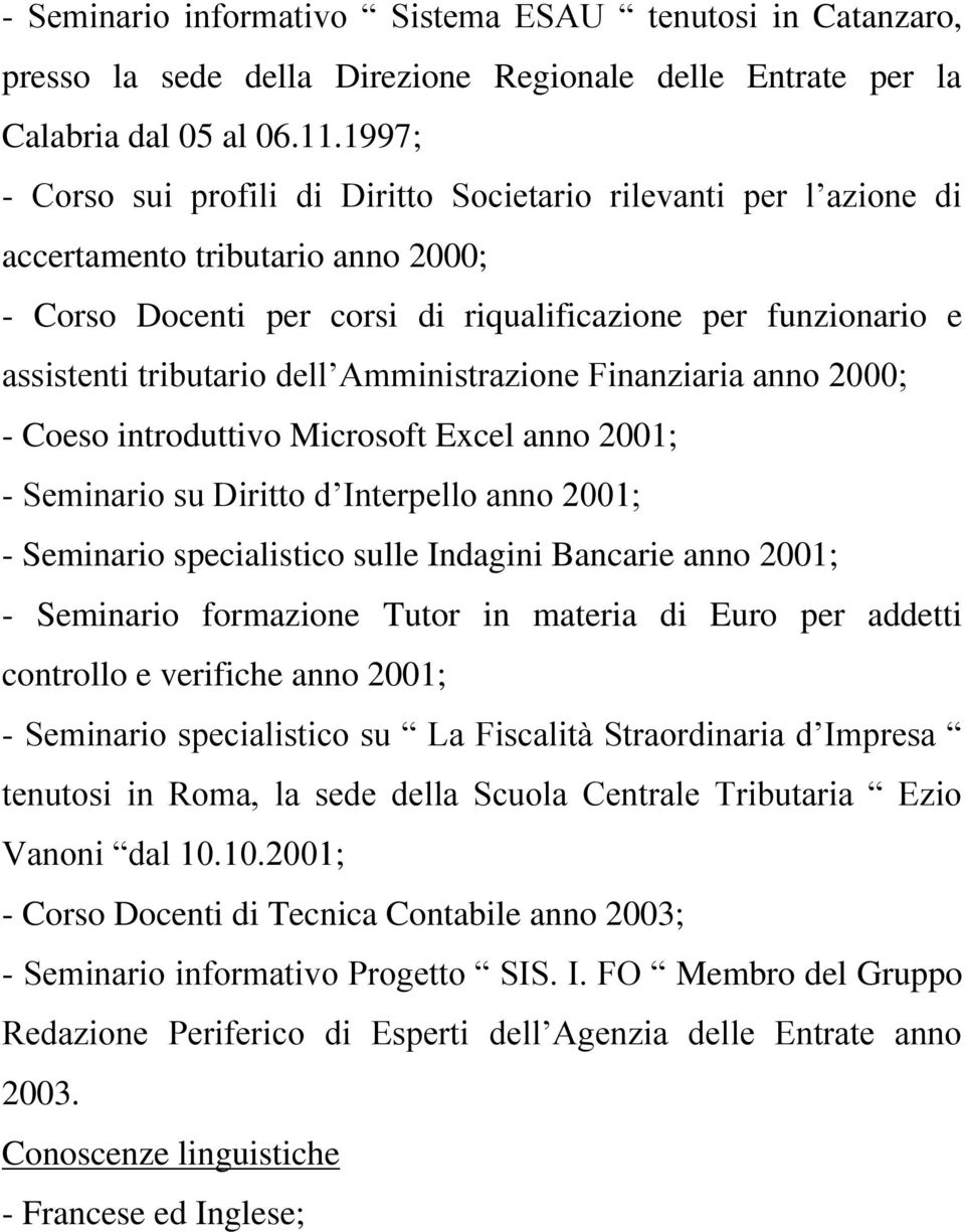 Amministrazione Finanziaria anno 2000; - Coeso introduttivo Microsoft Excel anno 2001; - Seminario su Diritto d Interpello anno 2001; - Seminario specialistico sulle Indagini Bancarie anno 2001; -