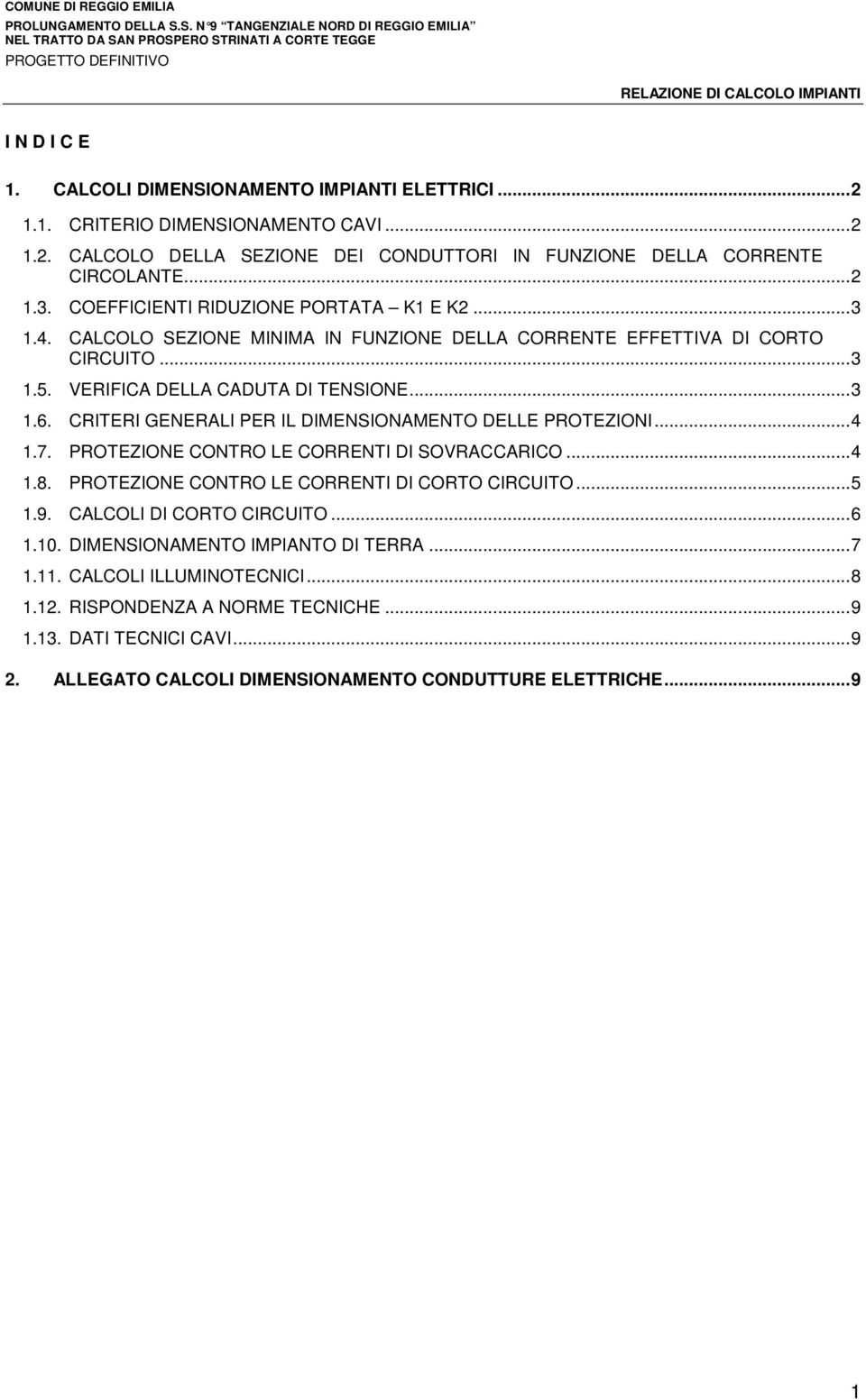 CRITERI GENERALI PER IL DIMENSIONAMENTO DELLE PROTEZIONI... 4 1.7. PROTEZIONE CONTRO LE CORRENTI DI SOVRACCARICO... 4 1.8. PROTEZIONE CONTRO LE CORRENTI DI CORTO CIRCUITO... 5 1.9.