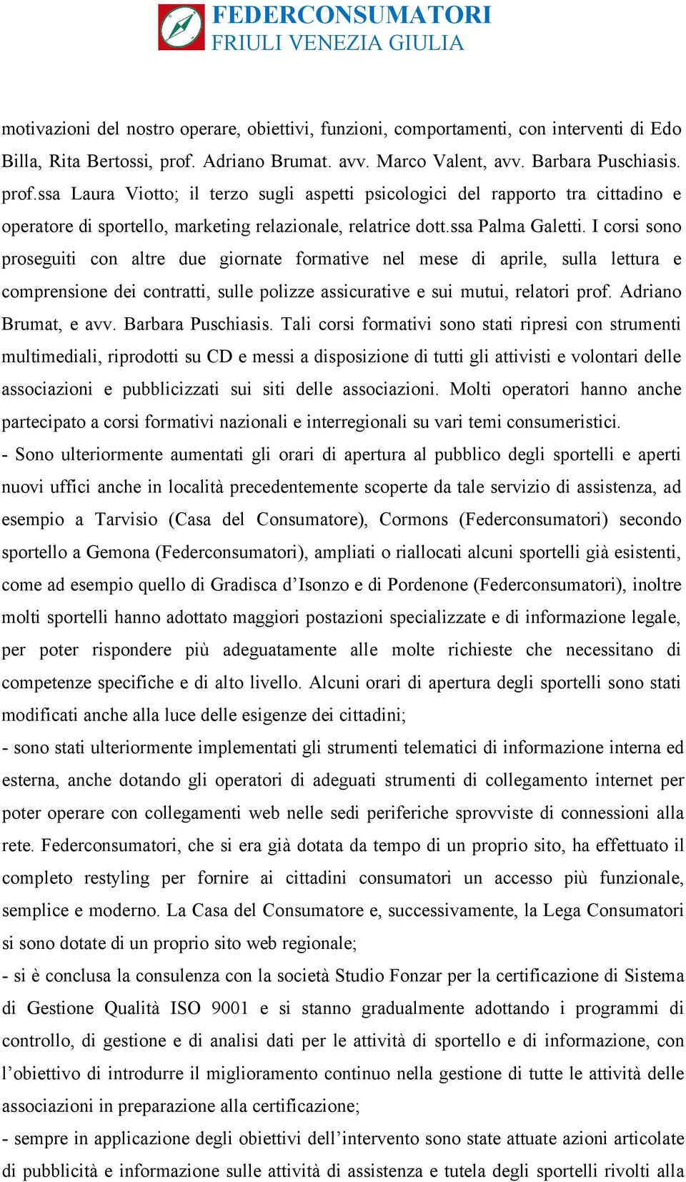 ssa Laura Viotto; il terzo sugli aspetti psicologici del rapporto tra cittadino e operatore di sportello, marketing relazionale, relatrice dott.ssa Palma Galetti.