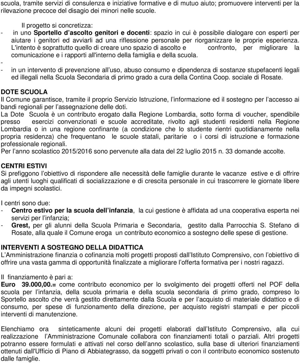 riorganizzare le proprie esperienza. L'intento è soprattutto quello di creare uno spazio di ascolto e confronto, per migliorare la comunicazione e i rapporti all'interno della famiglia e della scuola.