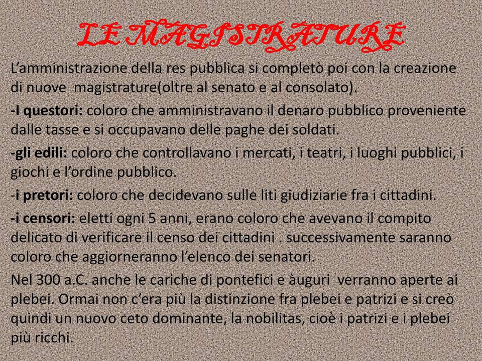 -gli edili: coloro che controllavano i mercati, i teatri, i luoghi pubblici, i giochi e l ordine pubblico. -i pretori: coloro che decidevano sulle liti giudiziarie fra i cittadini.