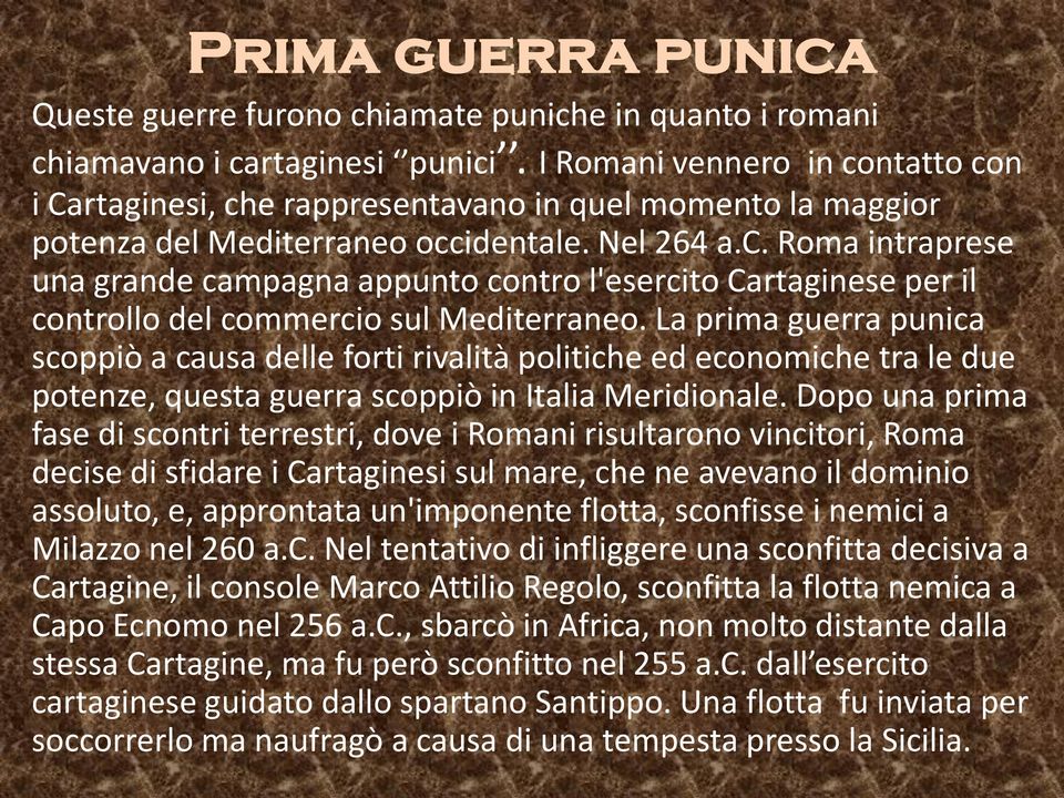 La prima guerra punica scoppiò a causa delle forti rivalità politiche ed economiche tra le due potenze, questa guerra scoppiò in Italia Meridionale.