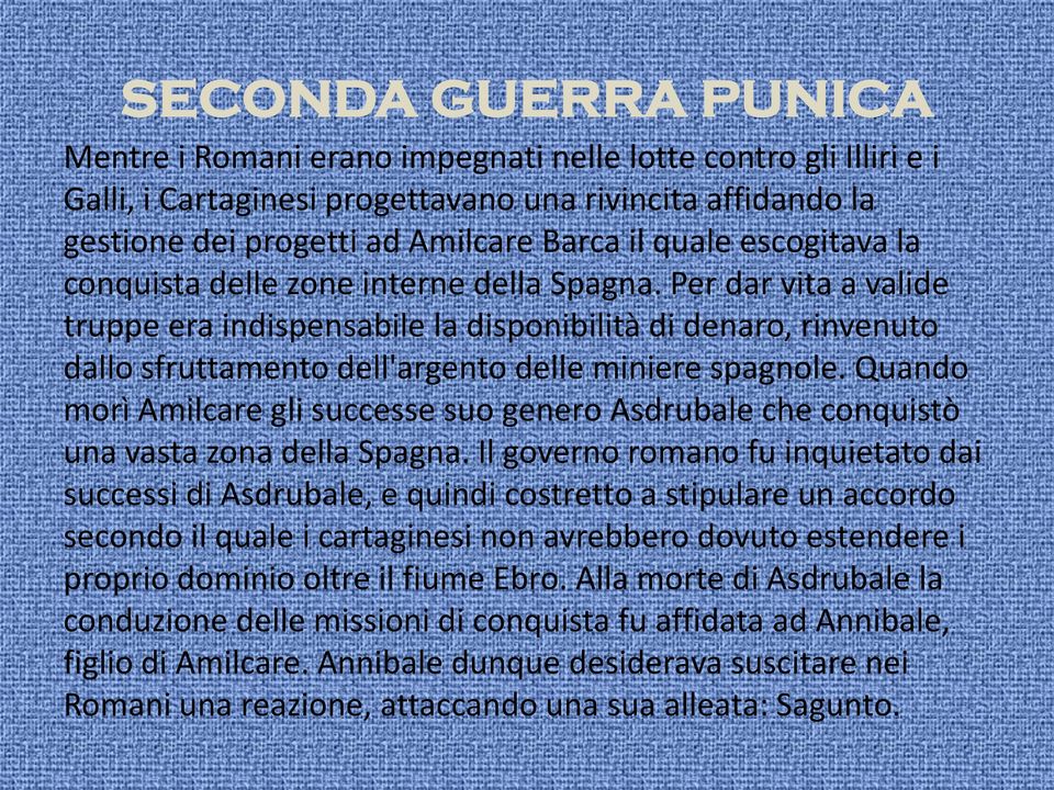 Quando morì Amilcare gli successe suo genero Asdrubale che conquistò una vasta zona della Spagna.