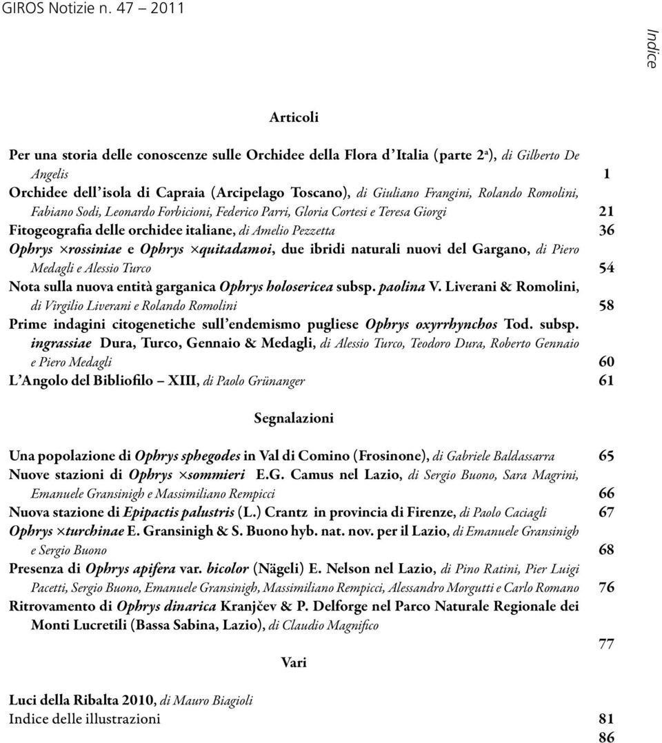 Frangini, Rolando Romolini, Fabiano Sodi, Leonardo Forbicioni, Federico Parri, Gloria Cortesi e Teresa Giorgi Fitogeografia delle orchidee italiane, di Amelio Pezzetta Ophrys rossiniae e Ophrys