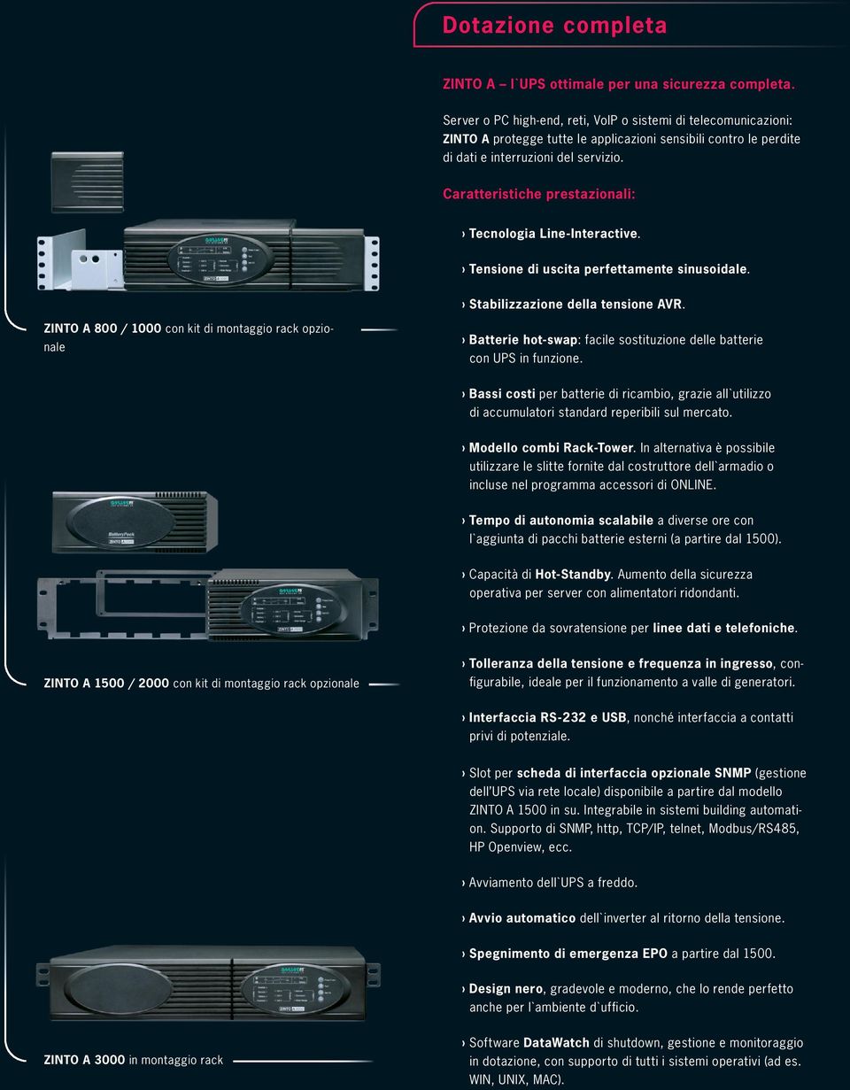 Caratteristiche prestazionali: Tecnologia Line-Interactive. Tensione di uscita perfettamente sinusoidale. Stabilizzazione della tensione AVR.