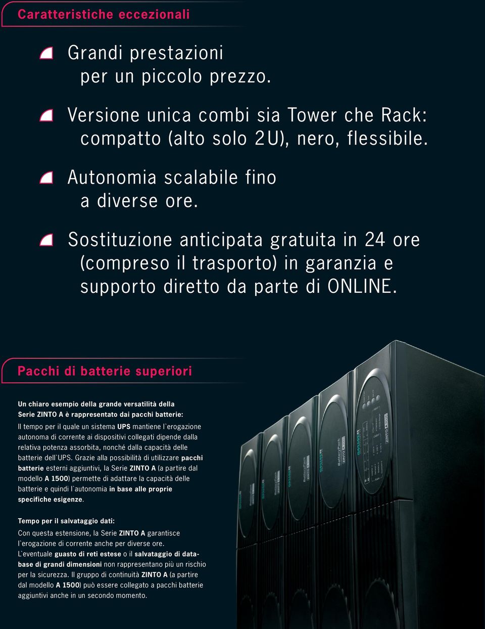Pacchi di batterie superiori Un chiaro esempio della grande versatilità della Serie ZINTO A è rappresentato dai pacchi batterie: Il tempo per il quale un sistema UPS mantiene l`erogazione autonoma di