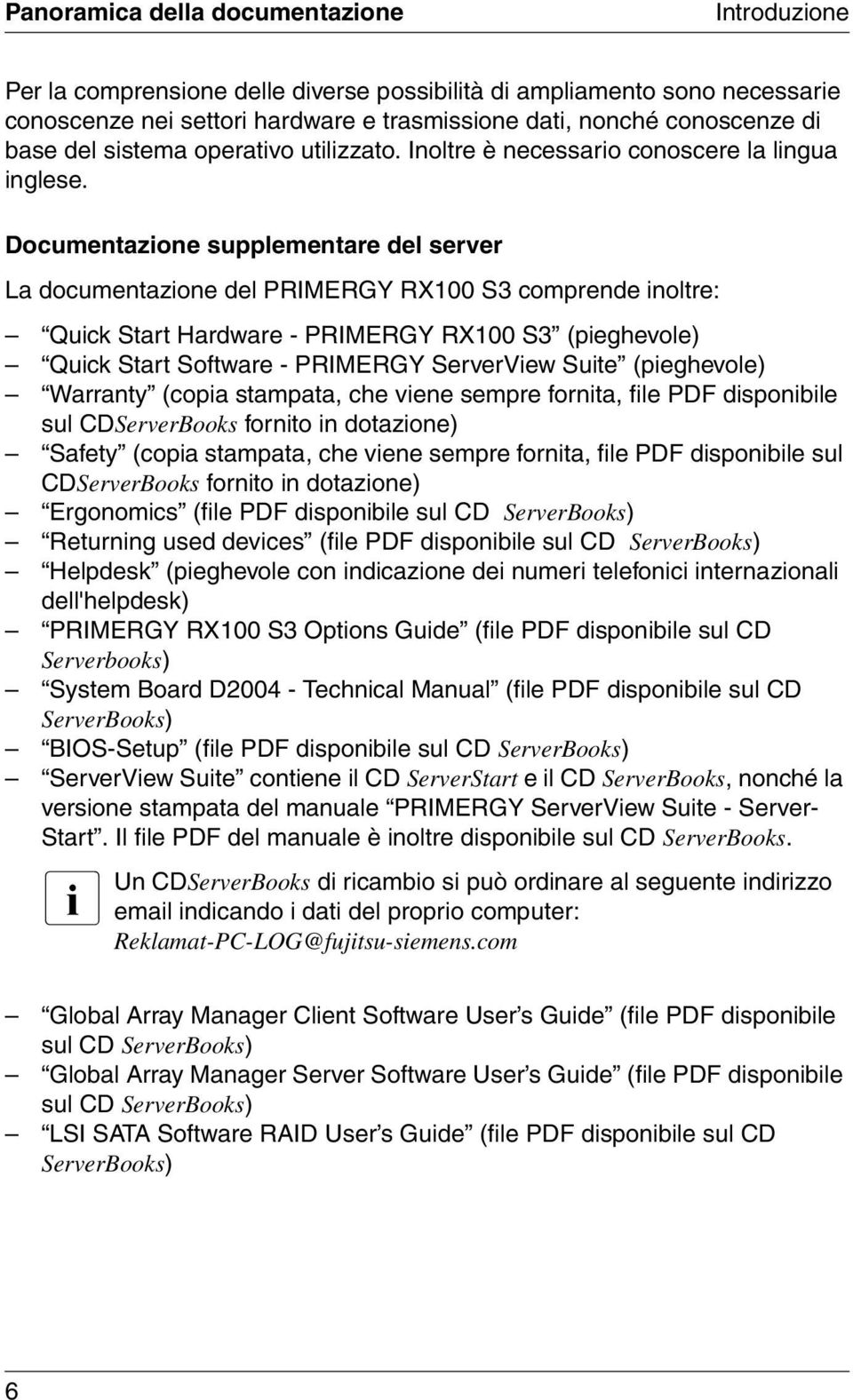 Documentazione supplementare del server La documentazione del PRIMERGY RX100 S3 comprende inoltre: Quick Start Hardware - PRIMERGY RX100 S3 (pieghevole) Quick Start Software - PRIMERGY ServerView