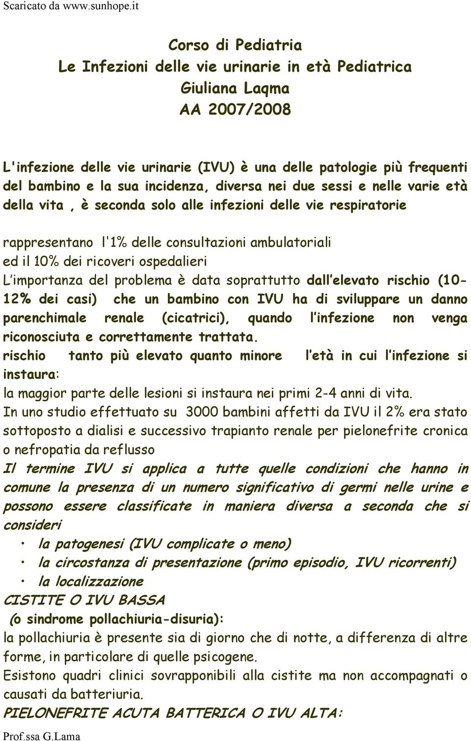 ospedalieri L importanza del problema è data soprattutto dall elevato rischio (10-12% dei casi) che un bambino con IVU ha di sviluppare un danno parenchimale renale (cicatrici), quando l infezione