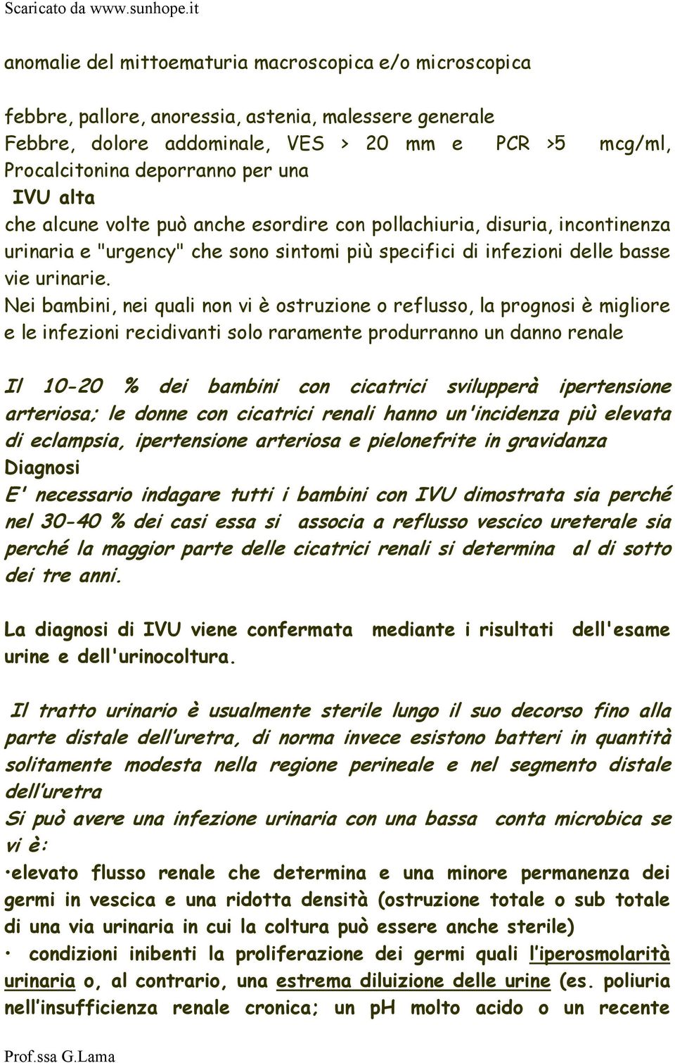 Nei bambini, nei quali non vi è ostruzione o reflusso, la prognosi è migliore e le infezioni recidivanti solo raramente produrranno un danno renale Il 10-20 % dei bambini con cicatrici svilupperà