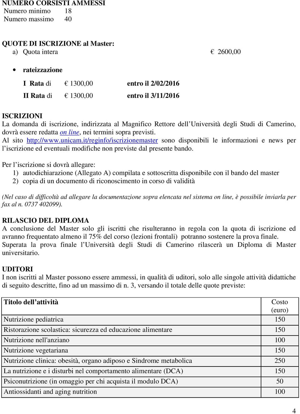 unicam.it/reginfo/iscrizionemaster sono disponibili le informazioni e news per l iscrizione ed eventuali modifiche non previste dal presente bando.