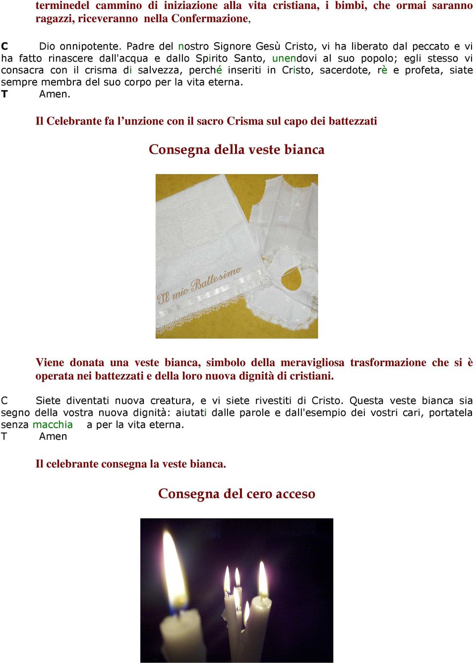 perché inseriti in Cristo, sacerdote, rè e profeta, siate sempre membra del suo corpo per la vita eterna.